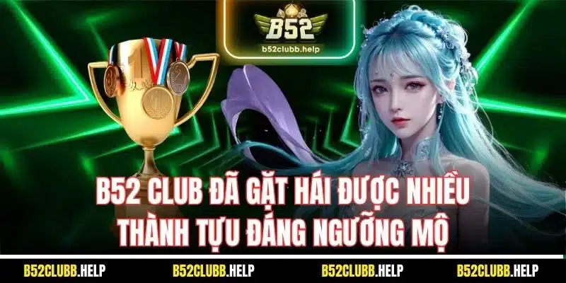 B52 Club đã gặt hái được nhiều thành tựu đáng ngưỡng mộ