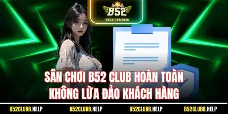 Sân chơi B52 Club hoàn toàn không lừa đảo khách hàng