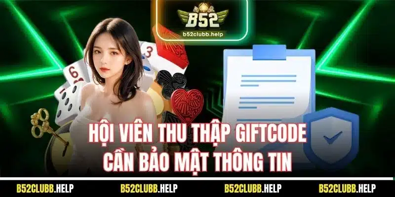 Giftcode B52 | Giới Thiệu Mã Thưởng Tại Game Bài Uy Tín 4 Hội viên thu thập giftcode cần bảo mật thông tin