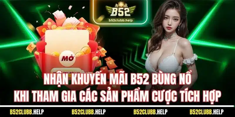 Khuyến Mãi B52 | Tổng Hợp Sự Kiện Hot Nhất Nhà Cái 2025 3 Nhận khuyến mãi B52 bùng nổ khi tham gia các sản phẩm cược tích hợp