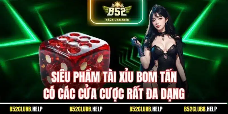 Tài Xỉu Bom Tấn | Chinh Phục Game Có Cách Chơi Bùng Nổ 2025 2 Siêu phẩm tài xỉu bom tấn có các cửa cược rất đa dạng